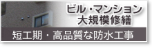 ビル・マンション・大規模修繕（短工期・高品質な防水工事）