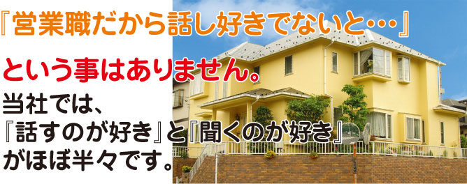 営業職だから話し好きでないと。当社では「話すのが好き」と「聞くのが好き」がほぼ半々です。