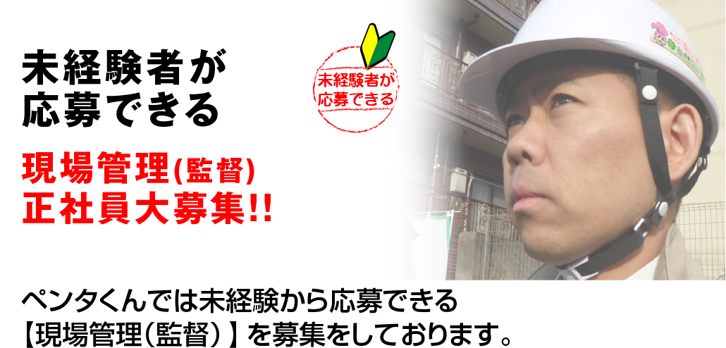 未経験者が応募できる。現場管理（監督）正社員大募集。ペンタくんでは未経験から応募できる現場管理（監督）を募集しております。