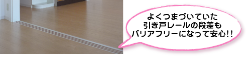 よくつまずいていた引き戸レールの段差もバリアフリーになって安心