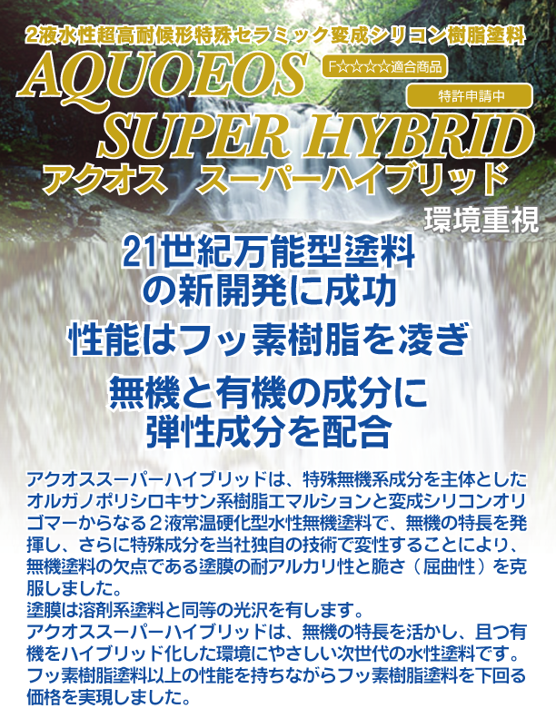 外壁用アクオススーパーハイブリッド。21世紀万能型塗料。性能はフッ素樹脂を凌ぎ無機と有機の成分に弾性成分を配合