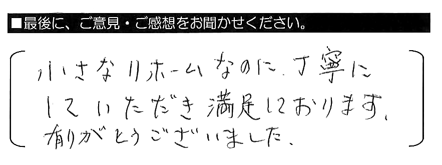 小さなリフォームなのに、丁寧にしていただき満足しております。有りがとうございました。