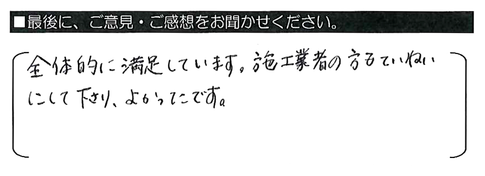 全体的に満足しています。施工業者の方もていねいにして下さり、よかったです。