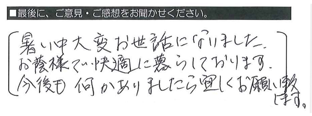 暑い中大変お世話になりました。お陰様で快適に暮らしております。今後も何かありましたら宜しくお願い致します。