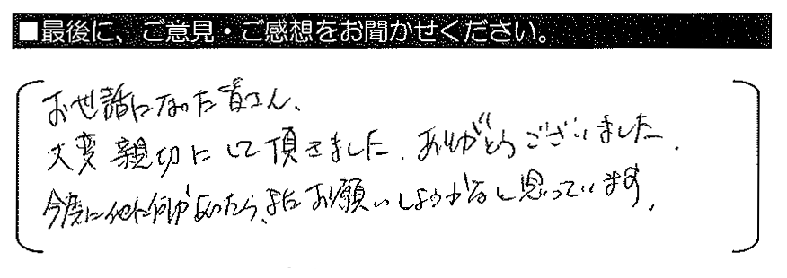 お世話になった皆さん、大変親切にして頂きました。ありがとうございました。今度に他に何かあったら、またお願いしようかなと思っています。