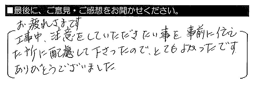 お疲れさまです。工事中、注意をしていただきたい事を事前に伝えた所に配慮して下さったので、とてもよかったです。ありがとうございました。