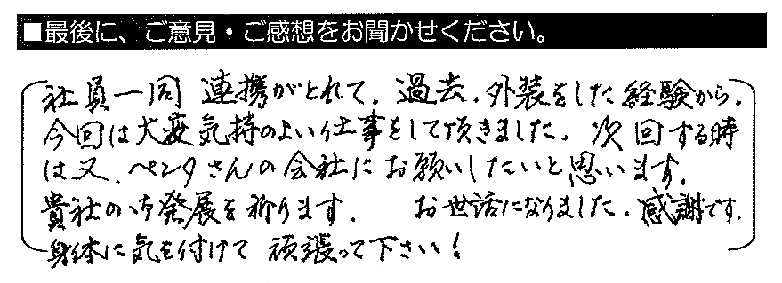 社員一同連携がとれて、過去、外装をした経験から、今回は大変気持のよい仕事をして頂きました。次回する時は又、ペンタさんの会社にお願いしたいと思います。貴社の御発展を祈ります。お世話になりました。感謝です。身体に気を付けて頑張って下さい！