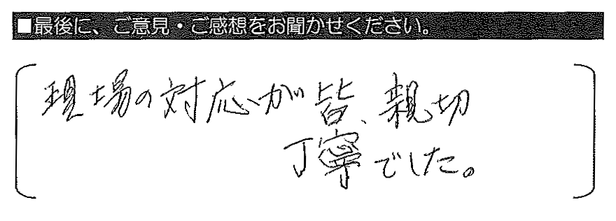 現場の対応が皆、親切丁寧でした。