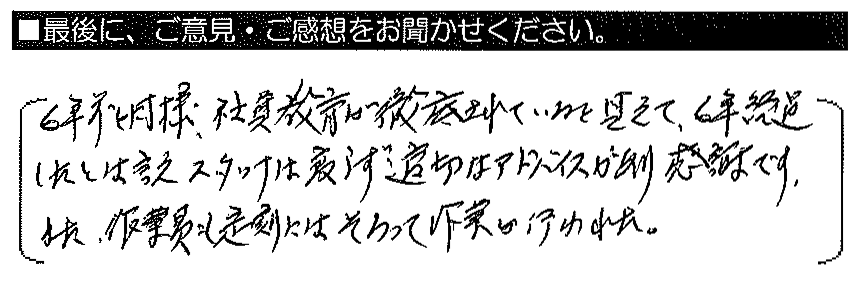 6年前と同様、社員教育が徹底されていると見えて、6年経過したとは言えスタッフは怠らず適切なアドバイスがあり感謝です。また、作業員も定刻にはそろって作業が行われた。