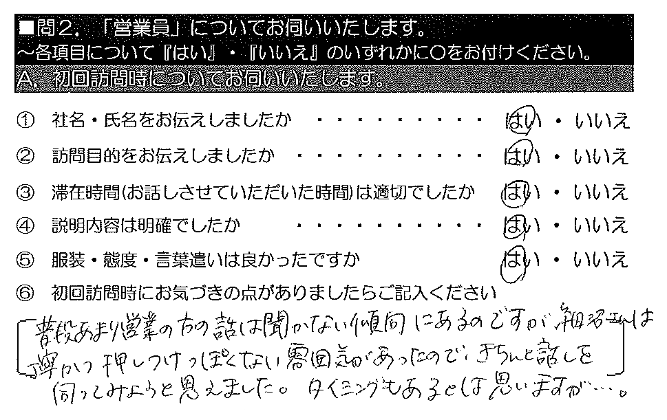 普段あまり営業の方の話は聞かない傾向にあるのですが、細沼さんは丁寧かつ押しつけっぽくない雰囲気があったので、きちんと話を伺ってみようと思えました。タイミングもあるとは思いますが・・・。