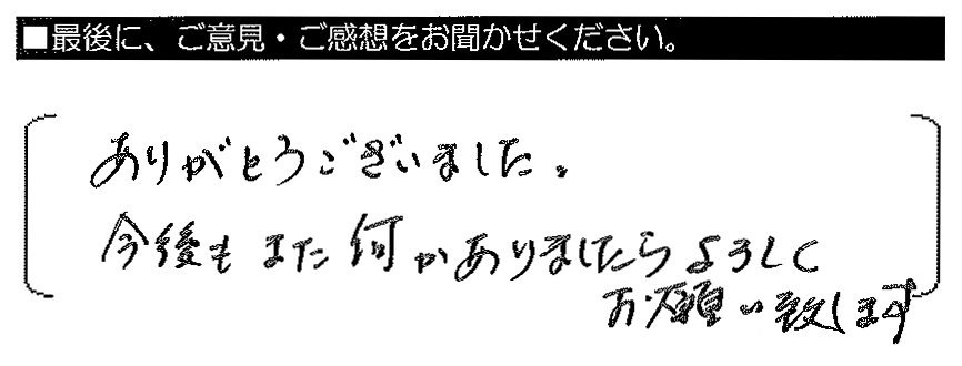 ありがとうございました。今後もまた何かありましたらよろしくお願い致します。