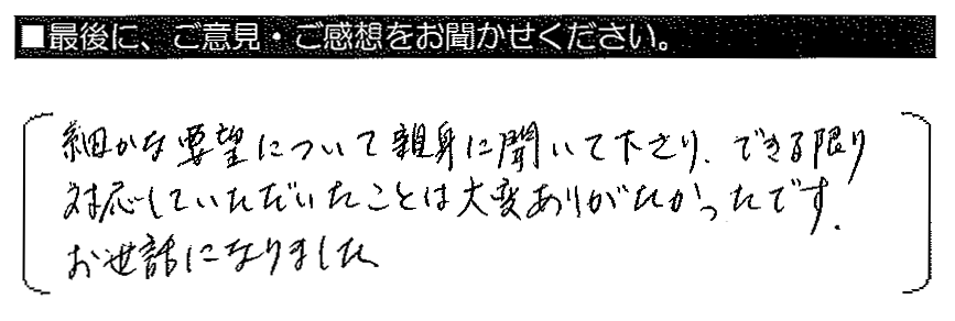 細かな要望について親身に聞いて下さり、できる限り対応していただいたことは大変ありがたかったです。お世話になりました。