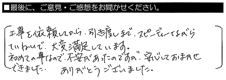 工事を依頼してから引渡しまで、スピーディーながらていねいで大変満足しています。初めてのことなので不安があったのですが、