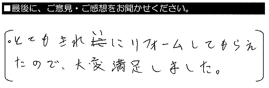 とてもきれいにリフォームしてもらえたので、大変満足しました。