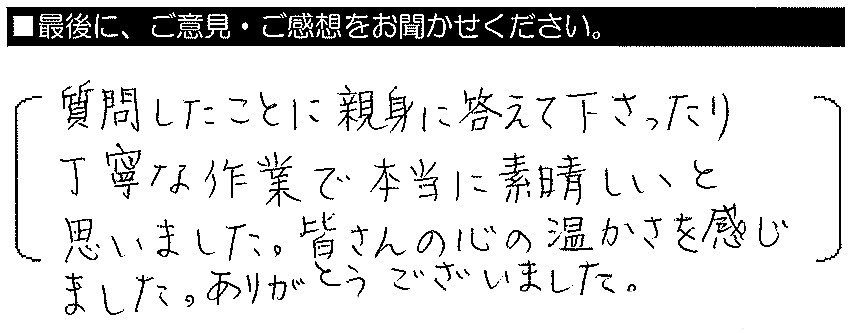 質問したことに親身に答えて下さったり、丁寧な作業で本当に素晴らしいと思いました。