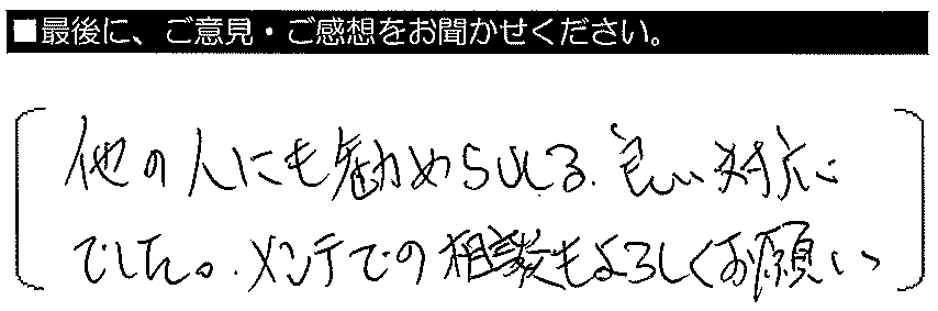 他の人にも勧められる良い対応でした。メンテでの相談もよろしくお願い致します。