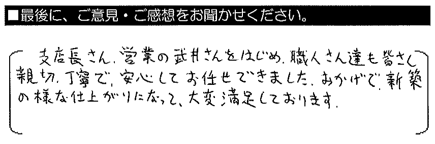 支店長さん・営業の武井さんをはじめ、職人さん達も皆さん親切・丁寧で、安心してお任せできました。