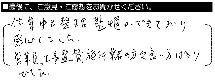 作業中も整理整頓が出来ており感心しました。営業員・工事監督・施工業者の方々、良い方ばかりでした。