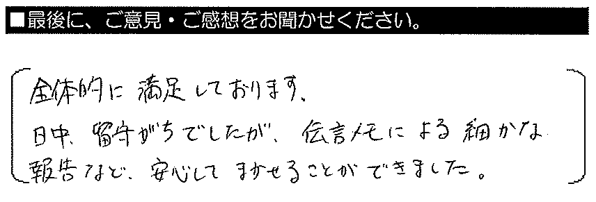 全体的に満足しております。日中留守がちでしたが、伝言メモによる細かな報告など、安心して任せることができました。