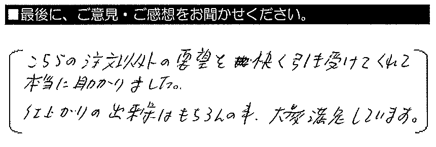 こちらの注文以外の要望を快く引き受けてくれて本当に助かりました。仕上がりの出来栄えはもちろんの事、大変満足しています。