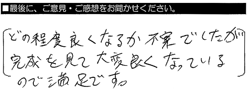 どの程度良くなるか不安でしたが、完成を見て大変良くなっているので満足です。