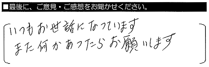 いつもお世話になっています。また何かあったらお願いします。