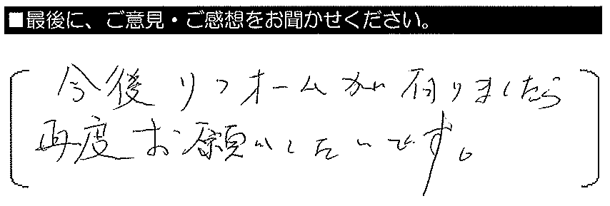 今後リフォームがありましたら、再度お願いしたいです。