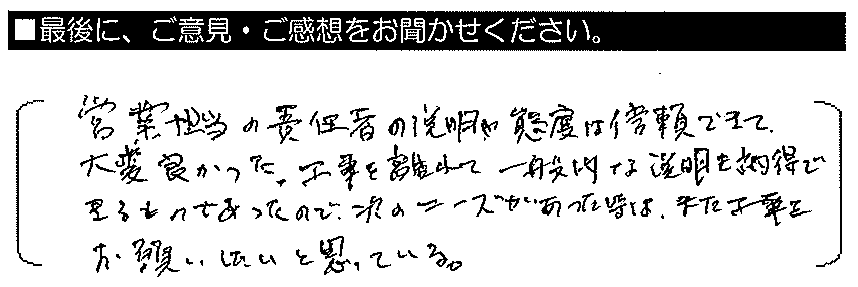 営業担当の責任者の説明や態度は信用できてよかった。工事を離れて一般的な説明も納得できる。