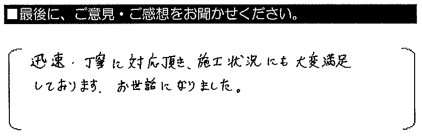 迅速・丁寧に対応頂き、施工状況にも大変満足しております。お世話になりました。