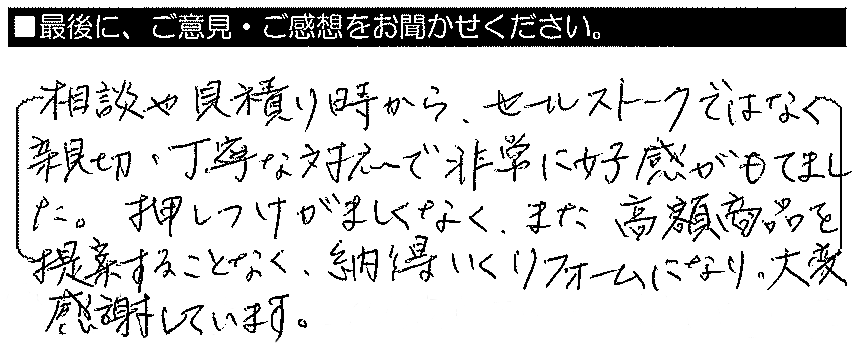 相談や見積り時から、セールストークではなく親切・丁寧な対応で非常に好感が持てました。