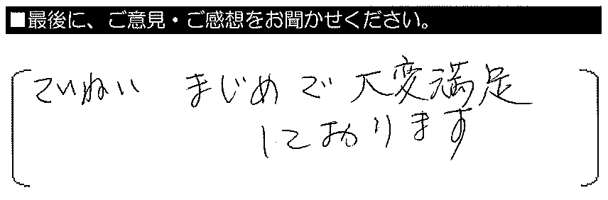 ていねい・まじめで大変満足しております。