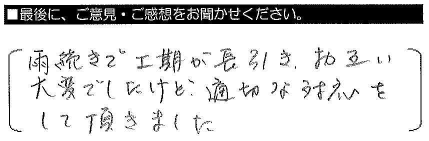 雨続きで工期が長引きお互い大変でしたけど、適切な対応をして頂きました。