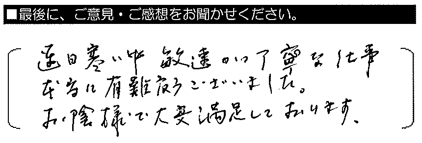 連日寒い中、敏速かつ丁寧な仕事本当に有難うございました。お蔭様で大変満足しております。