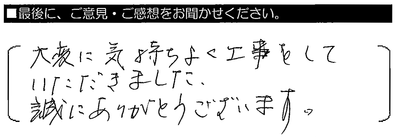 大変に気持ちよく工事をしていただきました。誠にありがとうございます。