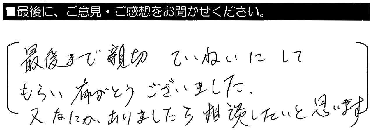 最後まで親切ていねいにしてもらい、有難うございました。