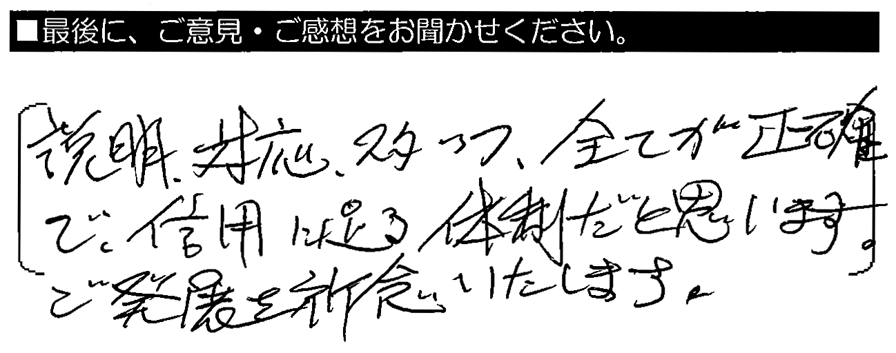 説明・対応・スタッフ全てが正確で、信用に足る体制だと思います。