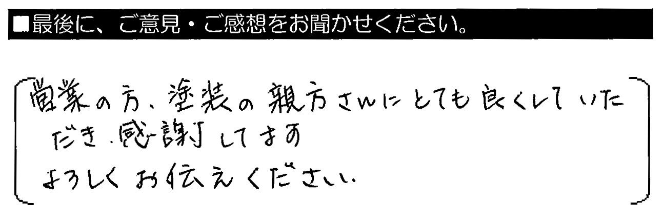 営業の方、塗装の親方さんにとても良くしていただき感謝してます。よろしくお伝えください。