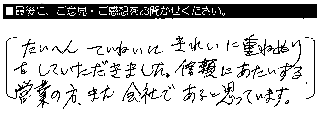 たいへんていねいにきれいに重ねぬりをしていただきました。信頼にあたいする営業の方、また、会社であると思っています。