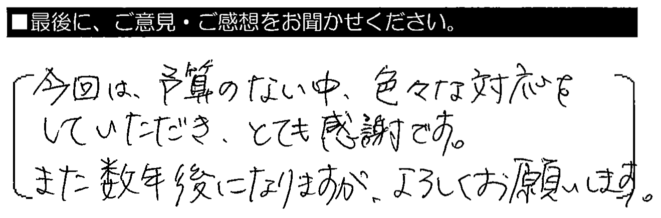 今回は予算のない中、色々な対応をしていただき、とても感謝です。また数年後になりますが、よろしくお願いします。