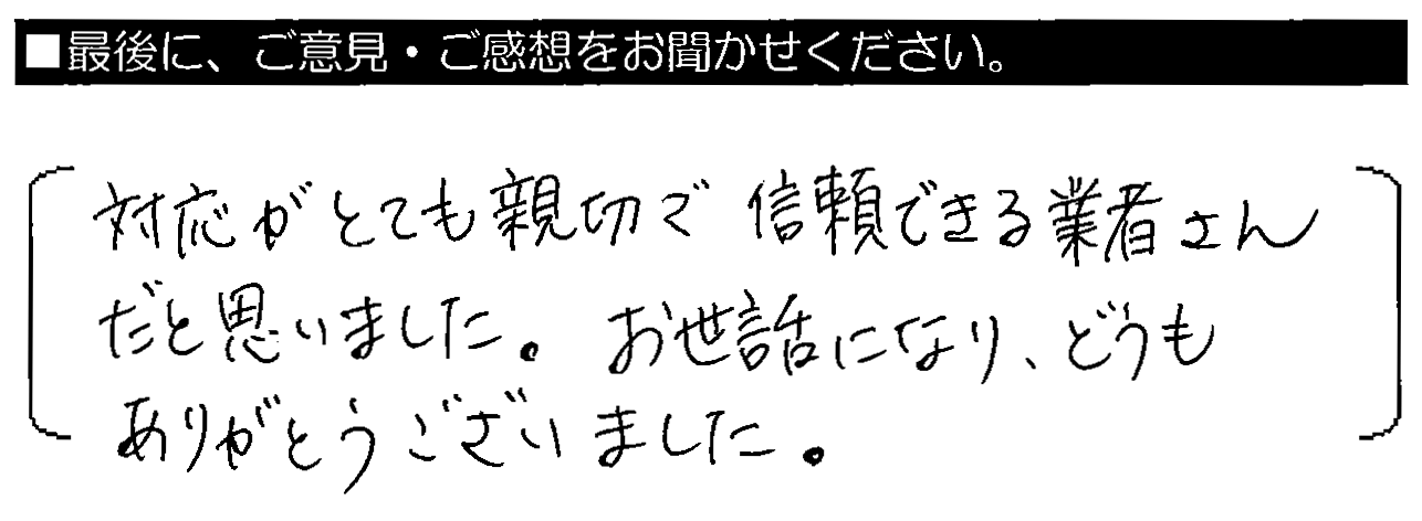 対応がとても親切で、信頼できる業者さんだと思いました。お世話になり、どうもありがとうございました。