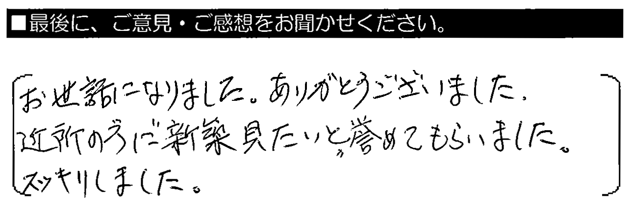 お世話になりました。ありがとうございました。近所の方に、”新築みたい”と誉めてもらいました。スッキリしました。