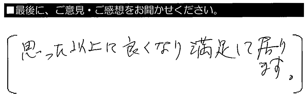 思った以上に良くなり満足して居ります。