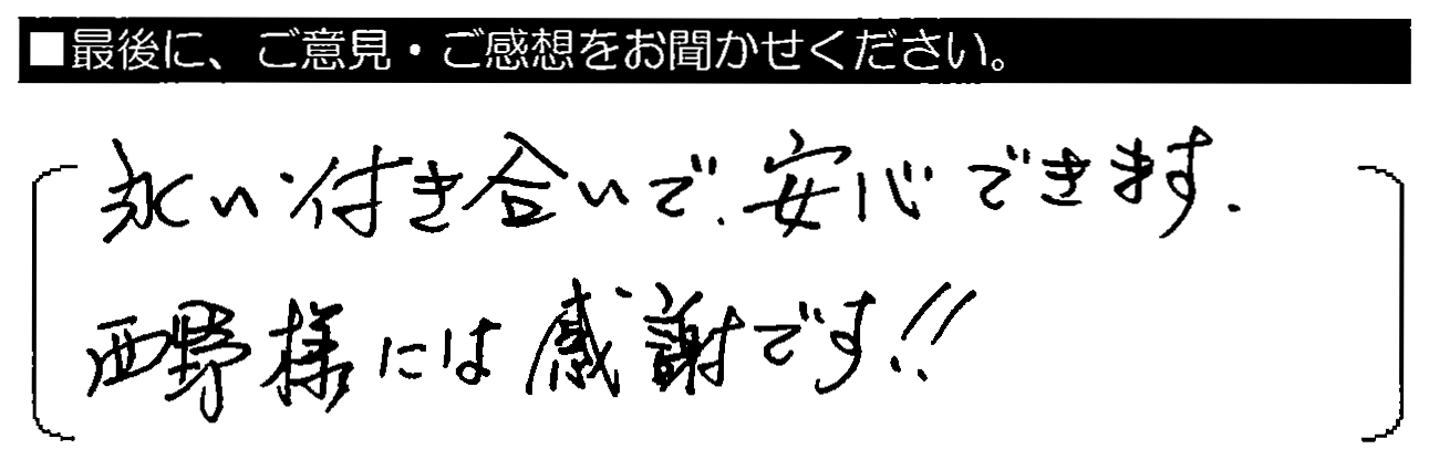 永い付き合いで安心できます。西野様には感謝です。