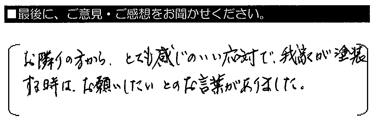 お隣の方から、とても感じのいい対応で、我家が塗装する時はお願いしたいとのお言葉