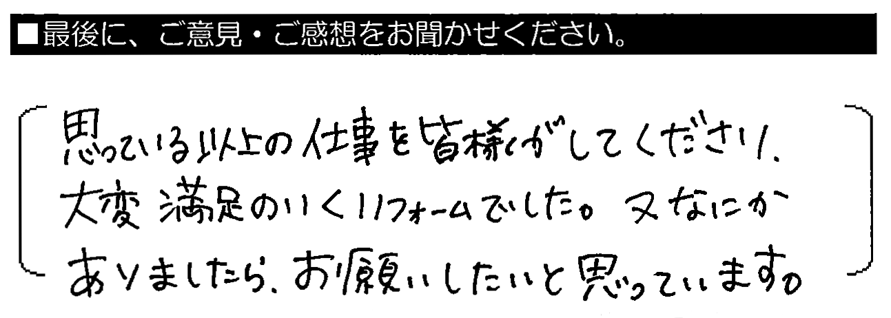 思ってる以上の仕事を皆様がしてくださり、大変満足のいくリフォームでした。