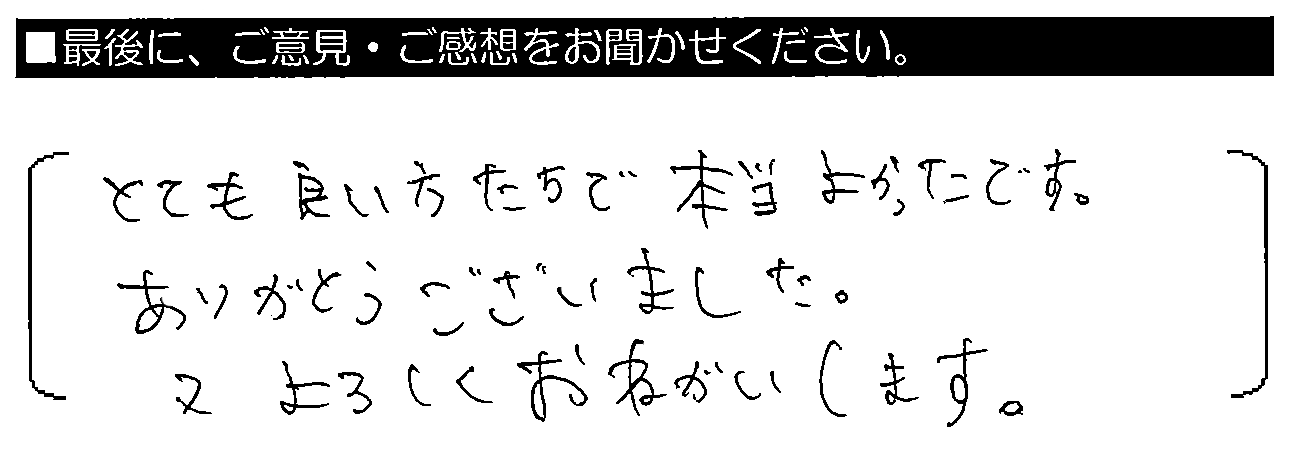 とても良い方たちで本当よかったです。ありがとうございました。又、よろしくおねがいします。