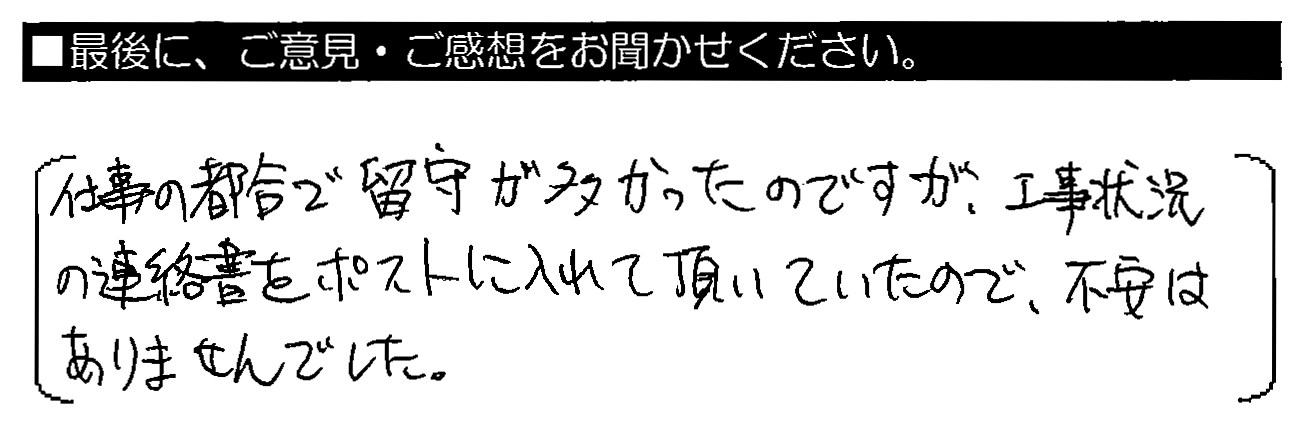 仕事の都合で留守が多かったのですが、工事状況の連絡書をポストに入れて頂いていたので、不安はありませんでした。