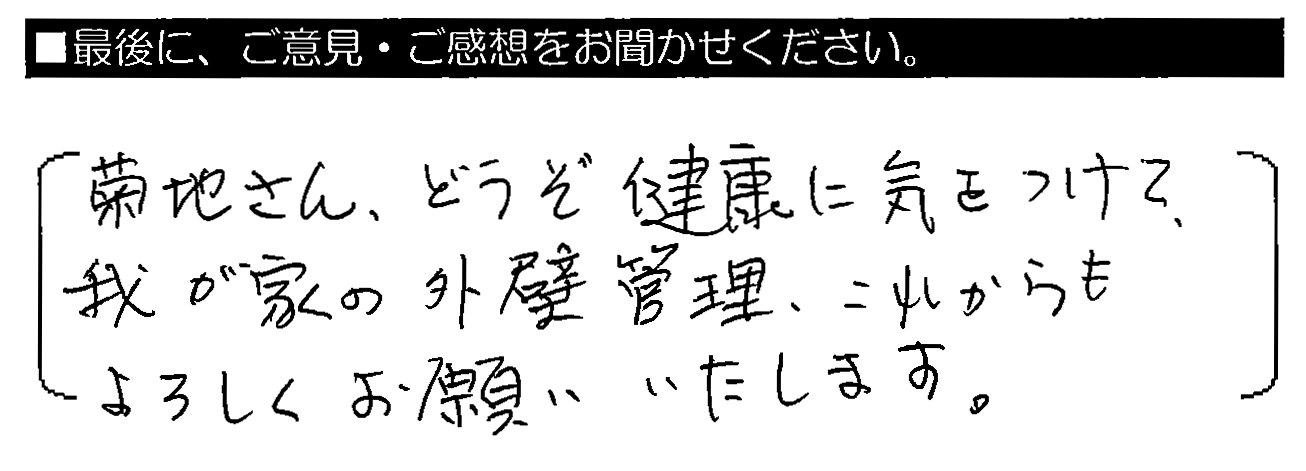 菊地さん、どうぞ健康に気をつけて、我が家の外壁管理、これからもよろしくお願いいたします。