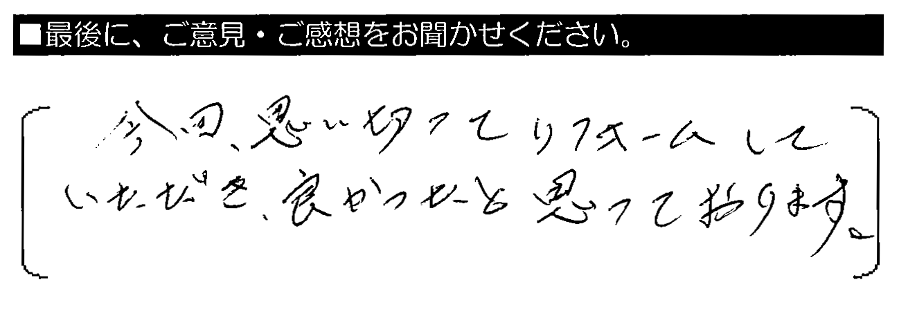 今回、思い切ってリフォームしていただき、良かったと思っております。