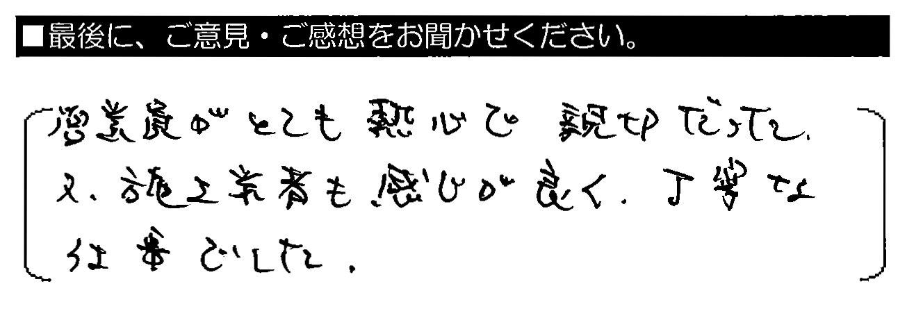 営業員がとても熱心で親切だった。又、施工業者も感じが良く、丁寧な仕事でした。